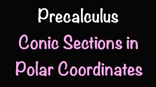 Conic Sections in Polar Coordinates (Section 10.6) | Math with Professor V