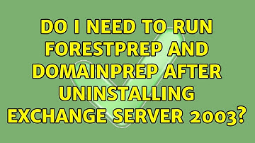Do I need to run ForestPrep and DomainPrep after uninstalling Exchange Server 2003? (2 Solutions!!)