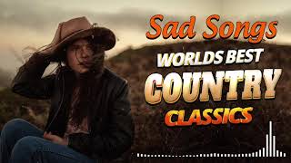 Country Sad Songs ? Greatest Hits Classic Country Songs Of All Time ? Best Old Country Songs Ever