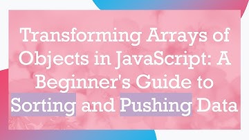 Transforming Arrays of Objects in JavaScript: A Beginner