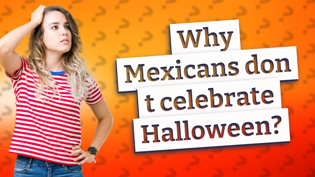 Why Mexicans don t celebrate Halloween? YouTube