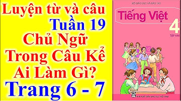 Tiếng Việt Lớp 4 Tuần 19 Luyện Từ Và Câu – Chủ Ngữ Trong Câu Kể Ai Làm Gì – Trang 6 - 7