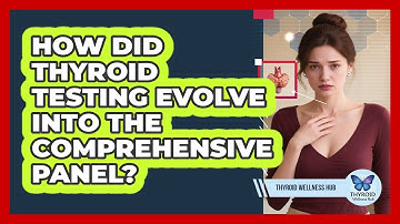 How Did Thyroid Testing Evolve Into The Comprehensive Panel? - Thyroid Wellness Hub