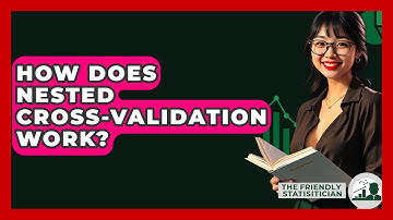 How Does Nested Cross-Validation Work? - The Friendly Statistician