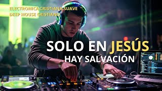 ELECTRÓNICA CRISTIANA SUAVE: Alabanzas para disfrutar la noche 🎧 Alabanzas de adoración 🎶 Deep House