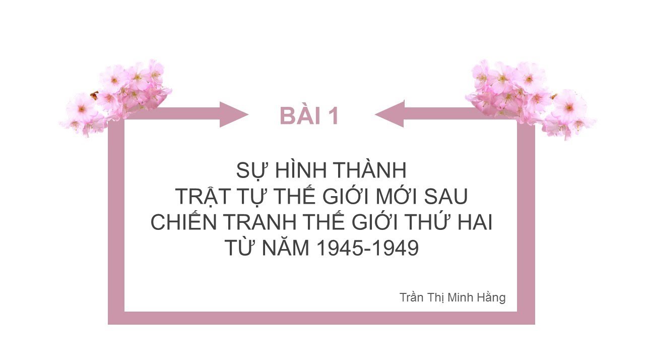 Bài 1: Sự hình thành trật tự thế giới mới sau chiến tranh thế giới thứ hai (1945-1949)
