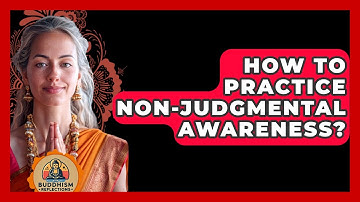 How To Practice Non-Judgmental Awareness? - Buddhism Reflections