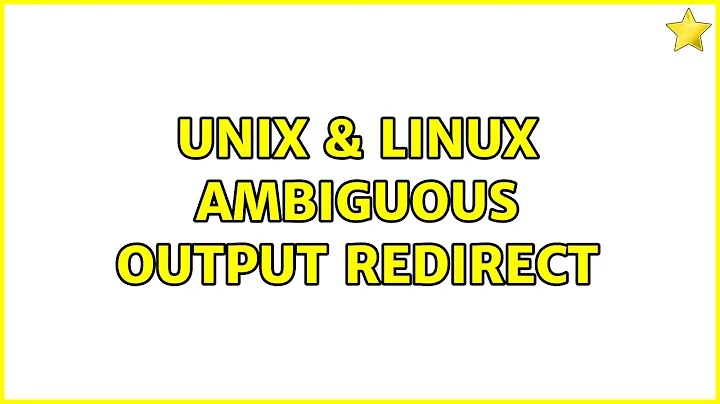 Unix & Linux: Ambiguous output redirect (2 Solutions!!)