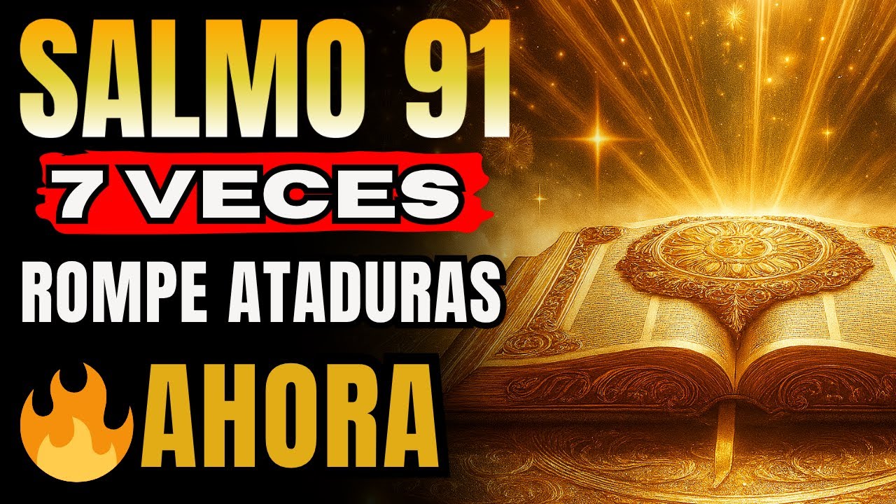 🔥 SALMO 91 (7 VECES) PODEROSA ORACIÓN PARA ROMPER ATADURAS ESPIRITUALES 