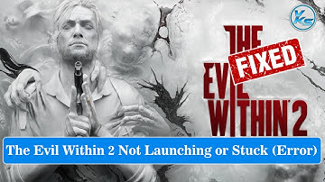 How To Fix The Evil Within 2 Launching The Game Failed, Black Screen, Not Starting, Stuck & Running