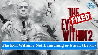 How To Fix The Evil Within 2 Launching The Game Failed Black Screen Not Starting