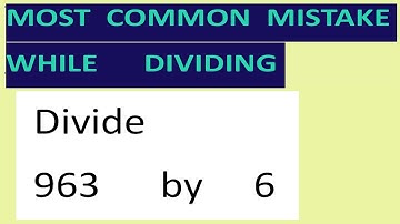 Divide     963      by     6     Most   common  mistake  while   dividing