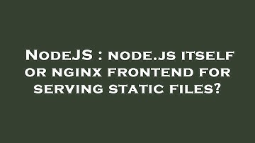 NodeJS : node.js itself or nginx frontend for serving static files?