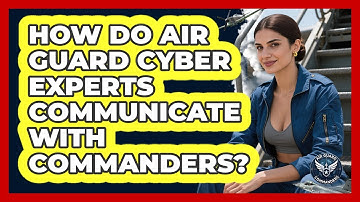 How Do Air Guard Cyber Experts Communicate With Commanders? - Air Guard Commanders