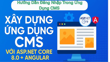 4.11. Cách Đăng Nhập Ứng Dụng CMS Sử Dụng ASP.NET Core 8.0 & Angular | Hướng Dẫn Chi Tiết