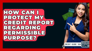 How Can I Protect My Credit Report Regarding Permissible Purpose? - CreditGuide360.com