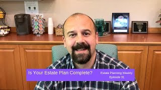 Is Your Estate Plan Complete? | Estate Planning Weekly Episode 31