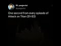 One second from every episode of Attack on Titan (S1-S3)