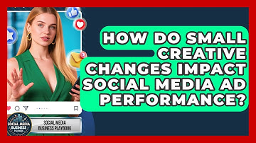 How Do Small Creative Changes Impact Social Media Ad Performance? - Social Media Business Playbook