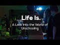 Life is  a look into the world of unschooling