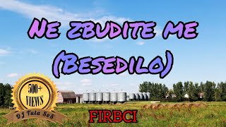 Firbci - Ne Zbudite Me (Besedilo/Karaoke) (Lyrics by DJ Tuta SoS)