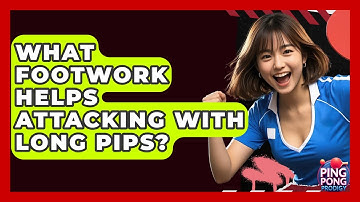 What Footwork Helps Attacking With Long Pips? - Ping Pong Prodigy