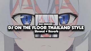 DJ ON THE FLOOR THAILAND STYLE ( Slowed & Reverb ) 🎧