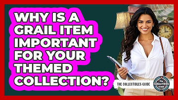 Why Is A Grail Item Important For Your Themed Collection? - The Collectibles Guide