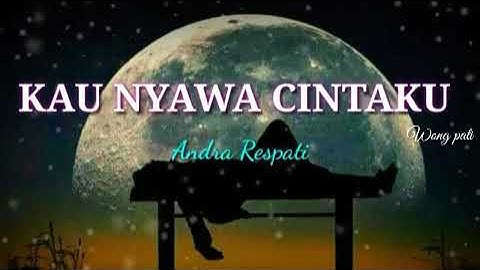 KAU NYAWA CINTAKU /ANDRA RESPATI