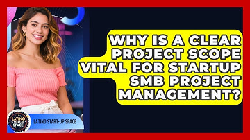Why Is A Clear Project Scope Vital For Startup SMB Project Management? - Latino Start Up Space