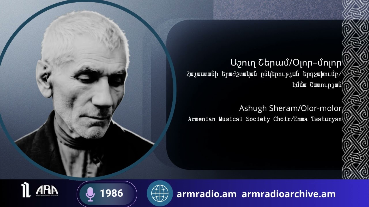 Աշուղ Շերամ/Օլոր–մոլոր/Հայաստանի երաժշտական ընկերության երգչախումբ/Էմմա Ծատուրյան