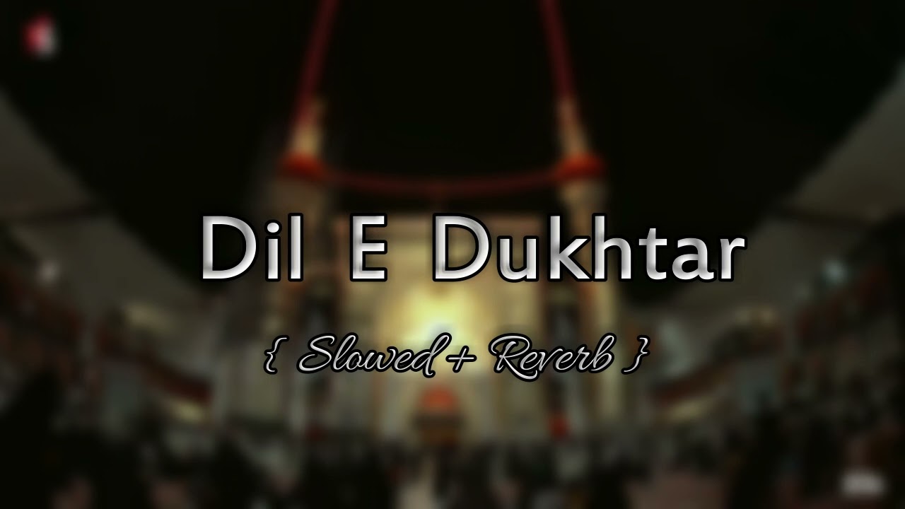 Dil E Dukhtar Slowed And Reverb  Noha Nadeem Sarwer  Slowed And Reverb Song Lover