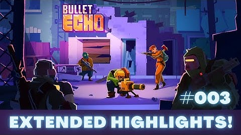 Extended Highlights #003 | Bullet Echo Gameplay
