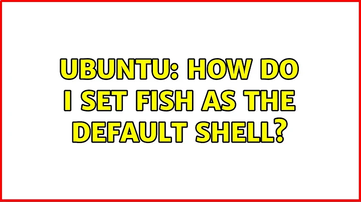 Ubuntu: How do I set fish as the default shell?