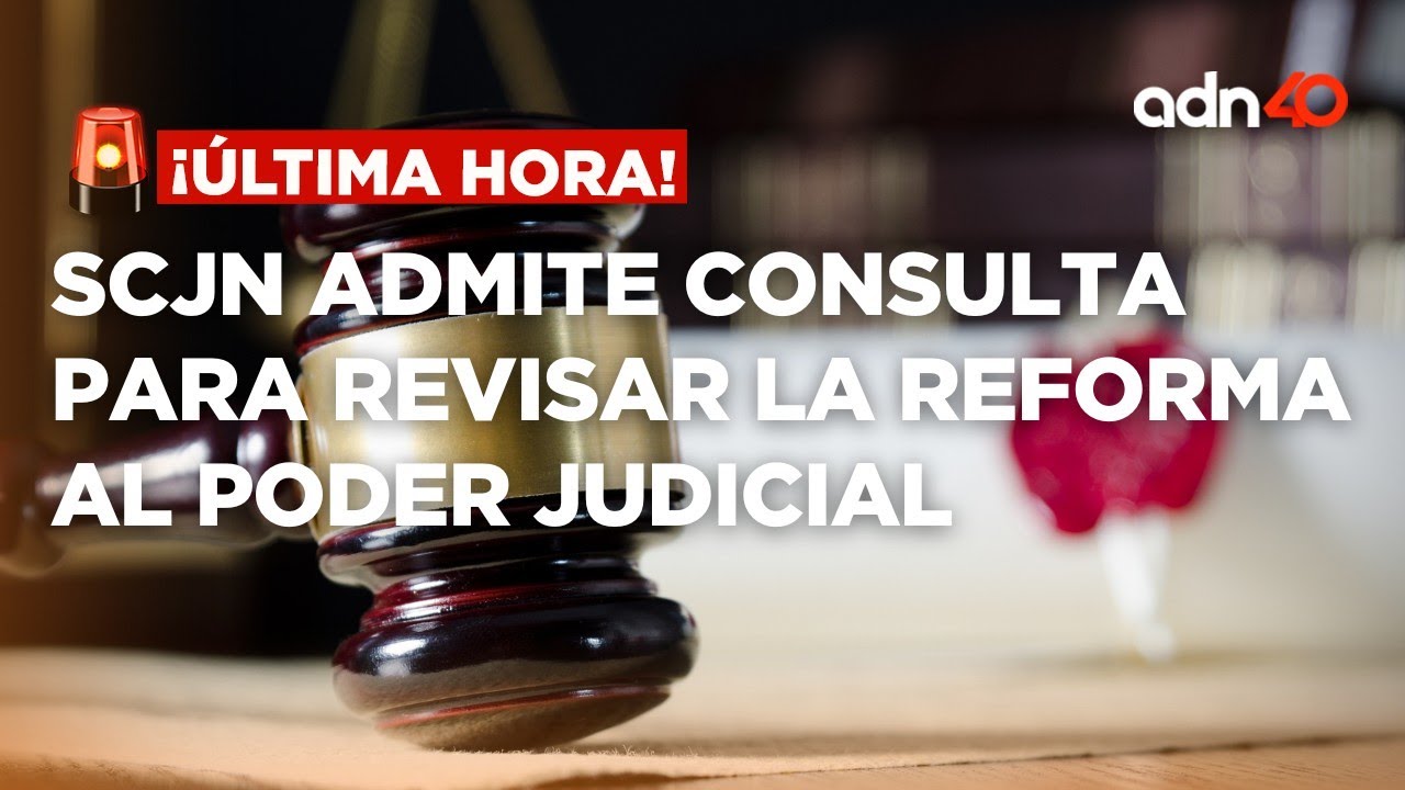 🚨¡Última Hora! SCJN admite consulta para revisar la Reforma al Poder ...