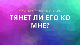 ТЯНЕТ ЛИ ЕГО К ВАМ?