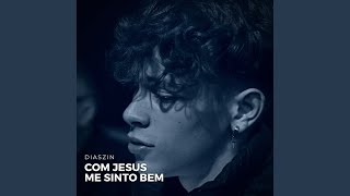 Vignette de la vidéo "diaszin - Com Jesus Me Sinto Bem"