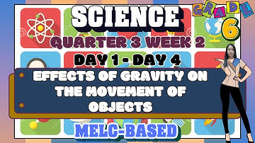 SCIENCE 6 QUARTER 3 WEEK 2 // EFFECTS OF GRAVITY ON THE MOVEMENT OF OBJECTS