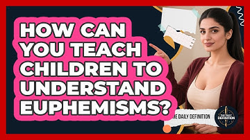 How Can You Teach Children To Understand Euphemisms? - The Daily Definition