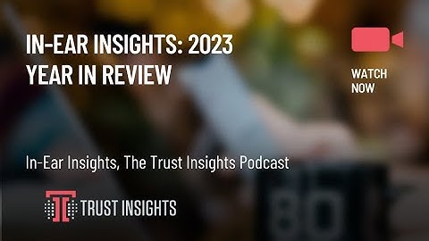 In-Ear Insights: 2023 Year in Review