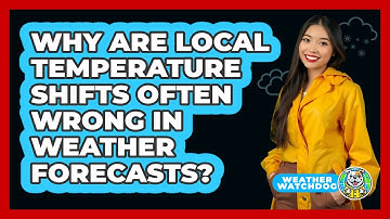 Why Are Local Temperature Shifts Often Wrong In Weather Forecasts? - Weather Watchdog