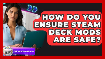 How Do You Ensure Steam Deck Mods Are Safe? - The Hardware Hub