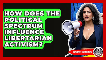 How Does The Political Spectrum Influence Libertarian Activism? - Learn About Libertarianism