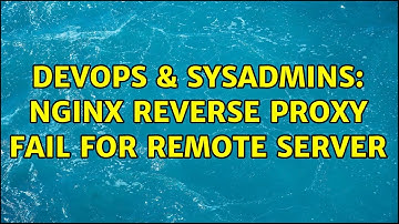 DevOps & SysAdmins: nginx reverse proxy fail for remote server