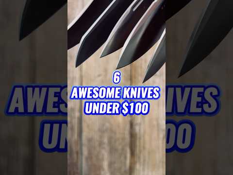 6 Awesome Knives Under $100