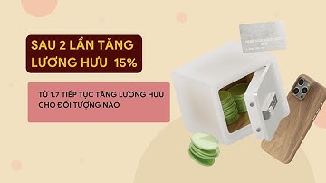 Sau 2 lần tăng lương hưu 15%, từ 1.7 tiếp tục tăng lương hưu cho đối tượng nào | Báo Lao Động