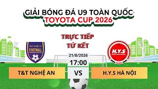 🛑 TRỰC TIẾP: U9 T&T NGHỆ AN - U9 H.Y.S HÀ NỘI / TỨ KẾT GIẢI BÓNG ĐÁ U9 TOÀN QUỐC TOYOTA CUP 2026