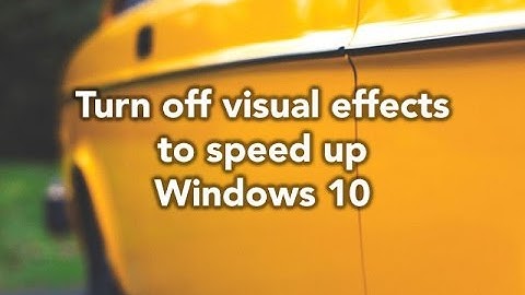 How the ... Turn off visual effects to speed up Windows 10