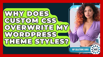 Why Does Custom CSS Overwrite My WordPress Theme Styles? - WP Solutions Guru