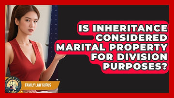 Is Inheritance Considered Marital Property for Division Purposes? | Family Law Gurus News